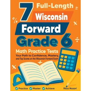 Nazari, Reza 7 Full-Length Wisconsin Forward Exam Grade 6 Math Practice Tests: Your Path to Confidence, Mastery, and Top Scores on the Wisconsin Forward Exam Exam Nazari, Reza 7 Full-Length Wisconsin Forward Exam Grade 6 Math Practice Tests: Your Path to Confidence, Mastery, and Top Scores on the Wisconsin Forward Exam Exam