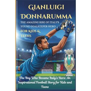 Mendez, Ramon J. Gianluigi Donnarumma: The Boy Who Became Italy’s Hero: An Inspirational Football Story for Kids and Teens Mendez, Ramon J. Gianluigi Donnarumma: The Boy Who Became Italy’s Hero: An Inspirational Football Story for Kids and Teens