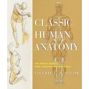 Winslow, V Classic Human Anatomy: The Artist's Guide to Form, Function, and Movement Winslow, V Classic Human Anatomy: The Artist's Guide to Form, Function, and Movement