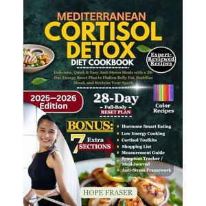 Fraser, Hope MEDITERRANEAN CORTISOL DETOX DIET COOKBOOK: Delicious, Quick & Easy Anti-Stress Meals with a 28-Day Energy Reset Plan to Flatten Belly Fat, Stabilize Mood, and Reclaim Your Spark Fraser, Hope MEDITERRANEAN CORTISOL DETOX DIET COOKBOOK: Delicious, Quick & Easy Anti-Stress Meals with a 28-Day Energy Reset Plan to Flatten Belly Fat, Stabilize Mood, and Reclaim Your Spark