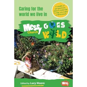 Moore, Lucy Messy Church Goes Wild: Caring for the world we live in Moore, Lucy Messy Church Goes Wild: Caring for the world we live in