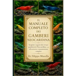 Musella, Dr. Filippo IL MANUALE COMPLETO DEI GAMBERI NEOCARIDINA: Scoprire i segreti dei vivaci gamberetti Neocaridina: cura, allevamento e manutenzione completi Musella, Dr. Filippo IL MANUALE COMPLETO DEI GAMBERI NEOCARIDINA: Scoprire i segreti dei vivaci gamberetti Neocaridina: cura, allevamento e manutenzione completi