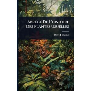 Chomel, Pierre J AbrÃ(c)gÃ(c) De L'histoire Des Plantes Usuelles Chomel, Pierre J AbrÃ(c)gÃ(c) De L'histoire Des Plantes Usuelles