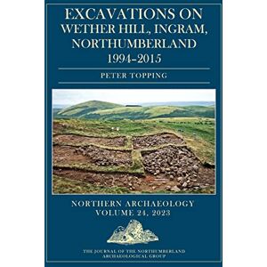 Topping, Peter Excavations on Wether Hill, Ingram, Northumberland, 1994–2015: 24, 2023 (Northern Archaeology) Topping, Peter Excavations on Wether Hill, Ingram, Northumberland, 1994–2015: 24, 2023 (Northern Archaeology)
