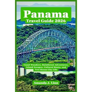 Linn, Amanda J. Panama Travel Guide 2026: Canal Wonders, Rainforest Adventures, Island Escapes, Cultural Roots, and Two-Ocean City Life Linn, Amanda J. Panama Travel Guide 2026: Canal Wonders, Rainforest Adventures, Island Escapes, Cultural Roots, and Two-Ocean City Life