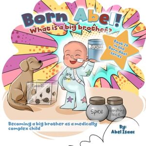 Isaac, Abel What is a Big Brother: Becoming a Big Brother as a Medically Complex Child (Born Abel Ser.) Isaac, Abel What is a Big Brother: Becoming a Big Brother as a Medically Complex Child (Born Abel Ser.)