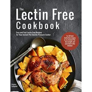Campbell, Virginia The Lectin Free Cookbook: Easy and Fast Lectin Free Recipes for Your Instant Pot Electric Pressure Cooker Campbell, Virginia The Lectin Free Cookbook: Easy and Fast Lectin Free Recipes for Your Instant Pot Electric Pressure Cooker