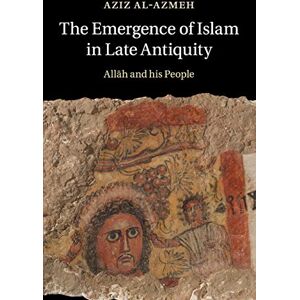 Al-Azmeh, Aziz The Emergence of Islam in Late Antiquity: Allah and His People Al-Azmeh, Aziz The Emergence of Islam in Late Antiquity: Allah and His People