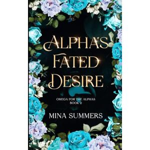 Summers, Mina Alpha's Fated Desire: An Omegaverse Reverse Harem Love Story (Omega for the Alphas: Fated Flames) Summers, Mina Alpha's Fated Desire: An Omegaverse Reverse Harem Love Story (Omega for the Alphas: Fated Flames)