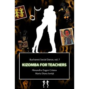 Cristea, Alexandru Eugen Kizomba for Teachers: How to Teach (Kizomba for Teachers and Pupils) Cristea, Alexandru Eugen Kizomba for Teachers: How to Teach (Kizomba for Teachers and Pupils)