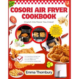 Thornbury, Emma COSORI AIR FRYER COOKBOOK: 250+ Quick & Easy Family Favorites 30-Minute Meals That Please Everyone from Picky Kids to Busy Parents Thornbury, Emma COSORI AIR FRYER COOKBOOK: 250+ Quick & Easy Family Favorites 30-Minute Meals That Please Everyone from Picky Kids to Busy Parents