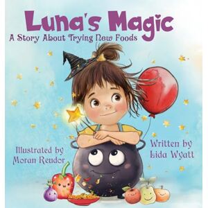 Wyatt, Lida Luna's Magic: A Story About Trying New Foods Wyatt, Lida Luna's Magic: A Story About Trying New Foods
