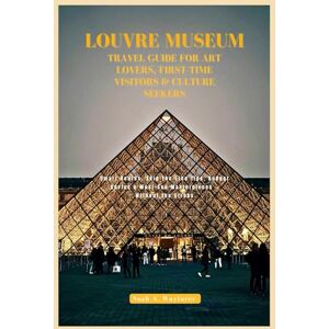 Wayfarer, Noah A. Louvre Museum Travel Guide for Art Lovers, First-Time Visitors & Culture Seekers: Smart Routes, Skip-the-Line Tips, Budget Advice & Must-See ... the World: A Practical Travel Guide Series) Wayfarer, Noah A. Louvre Museum Travel Guide for Art Lovers, First-Time Visitors & Culture Seekers: Smart Routes, Skip-the-Line Tips, Budget Advice & Must-See ... the World: A Practical Travel Guide Series)