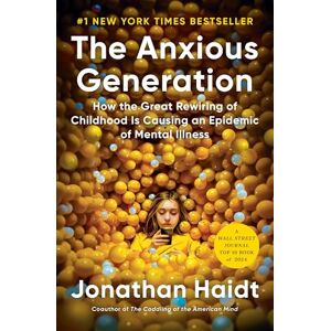 Haidt, Jonathan The Anxious Generation: How the Great Rewiring of Childhood Is Causing an Epidemic of Mental Illness Haidt, Jonathan The Anxious Generation: How the Great Rewiring of Childhood Is Causing an Epidemic of Mental Illness