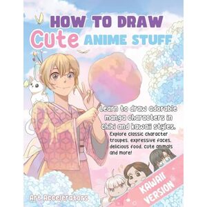 Accelerators, Art How to Draw Cute Anime Stuff: Learn to Draw Adorable Manga Characters in Chibi and Kawaii Styles. Explore Classic Character Troupes, Expressive Faces, ... Food, Cute Animals, and More! Kawaii Version Accelerators, Art How to Draw Cute Anime Stuff: Learn to Draw Adorable Manga Characters in Chibi and Kawaii Styles. Explore Classic Character Troupes, Expressive Faces, ... Food, Cute Animals, and More! Kawaii Version