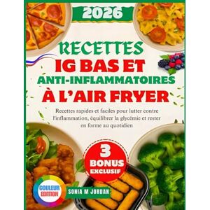 Jordan, Sonia M. Recettes Ig Bas Et Anti-Inflammatoires À L’air Fryer: Recettes rapides et faciles pour lutter contre l'inflammation, équilibrer la glycémie et rester en forme au quotidien Jordan, Sonia M. Recettes Ig Bas Et Anti-Inflammatoires À L’air Fryer: Recettes rapides et faciles pour lutter contre l'inflammation, équilibrer la glycémie et rester en forme au quotidien