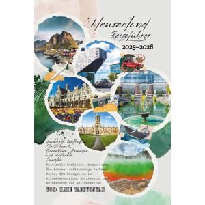 Tadevosyan, Nane Neuseeland-Reiseführer 2025–2026: Auckland, Wellington, Christchurch, Queenstown, Dunedin und versteckte Juwelen – Kulturelle Einblicke, Budgettipps, ... GPS-Navigation Meile für Meile, Peak Windows Tadevosyan, Nane Neuseeland-Reiseführer 2025–2026: Auckland, Wellington, Christchurch, Queenstown, Dunedin und versteckte Juwelen – Kulturelle Einblicke, Budgettipps, ... GPS-Navigation Meile für Meile, Peak Windows