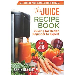 Deeter, Annie The Juice Recipe Book: Juicing for Health Beginner to Expert Deeter, Annie The Juice Recipe Book: Juicing for Health Beginner to Expert