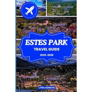 Soraya, Lyra ESTES PARK TRAVEL GUIDE 2025-2026: Estes Park Explored in Full with Hiking Paths Cozy Stays, Wildlife Encounters, Waterfalls, Mountain Adventures and Local Experiences Soraya, Lyra ESTES PARK TRAVEL GUIDE 2025-2026: Estes Park Explored in Full with Hiking Paths Cozy Stays, Wildlife Encounters, Waterfalls, Mountain Adventures and Local Experiences