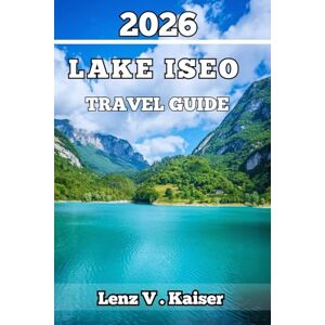 Kaiser LAKE ISEO TRAVEL GUIDE: Hidden Gem with Insider Tips, Local Culture, and Outdoor Adventures for Every Traveler Kaiser LAKE ISEO TRAVEL GUIDE: Hidden Gem with Insider Tips, Local Culture, and Outdoor Adventures for Every Traveler