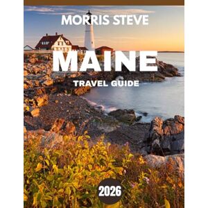 STEVE, MORRIS MAINE TRAVEL GUIDE 2026 (full-color guide): Explore Maine’s Stunning Coastline, Majestic Lighthouses, and Charming Small Towns STEVE, MORRIS MAINE TRAVEL GUIDE 2026 (full-color guide): Explore Maine’s Stunning Coastline, Majestic Lighthouses, and Charming Small Towns