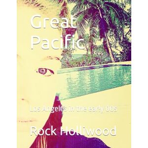 Holliwood, Rock Great Pacific: Los Angeles in the ear!y 00s Holliwood, Rock Great Pacific: Los Angeles in the ear!y 00s