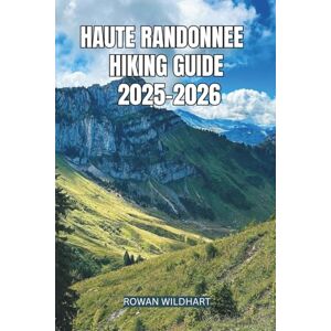 WILDHART, ROWAN HAUTE RANDONNEE HIKING GUIDE 2025–2026: The Ultimate High-Route Adventure Across the Alps and Pyrenees. (Trek the World: Essential Hiking Guide Series): 20 WILDHART, ROWAN HAUTE RANDONNEE HIKING GUIDE 2025–2026: The Ultimate High-Route Adventure Across the Alps and Pyrenees. (Trek the World: Essential Hiking Guide Series): 20
