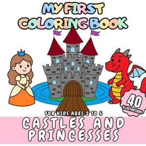 GS Editorial, The My First Coloring Book Castles and Princesses for Kids aged 2-5: 40 castle, princess and knight scenes for kids to color GS Editorial, The My First Coloring Book Castles and Princesses for Kids aged 2-5: 40 castle, princess and knight scenes for kids to color