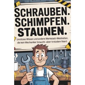 Kolben, Kalle Schrauben. Schimpfen. Staunen.: Lustiges Werkstattbuch voller Sprüche, unnützem Wissen und Humor-das perfekte Geschenk für Mechaniker, Schrauber und Männer mit Öl im Blut. Kolben, Kalle Schrauben. Schimpfen. Staunen.: Lustiges Werkstattbuch voller Sprüche, unnützem Wissen und Humor-das perfekte Geschenk für Mechaniker, Schrauber und Männer mit Öl im Blut.