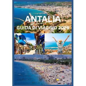 Cook, Smith ANTALIA GUIDA DI VIAGGIO 2026: Esplora e vivi il meglio di Antalya Cook, Smith ANTALIA GUIDA DI VIAGGIO 2026: Esplora e vivi il meglio di Antalya