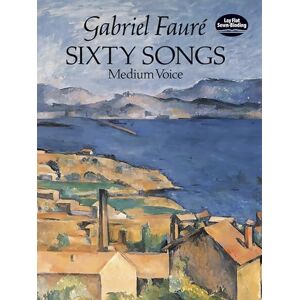 Gabriel Fauré Sixty Songs: Medium Voice: Set for Medium Range Voices. J. Hamelle, Paris Edition (Dover Song Collections) Gabriel Fauré Sixty Songs: Medium Voice: Set for Medium Range Voices. J. Hamelle, Paris Edition (Dover Song Collections)