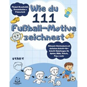 Books, Luminara Wie du 111 Fußball-Motive zeichnest: Mitmach-Zeichenbuch mit einfachen Schritt-für-Schritt-Anleitungen für Spieler, Bälle, Trikots, Fans & mehr Fördert Kreativität, Konzentration & Feinmotorik Books, Luminara Wie du 111 Fußball-Motive zeichnest: Mitmach-Zeichenbuch mit einfachen Schritt-für-Schritt-Anleitungen für Spieler, Bälle, Trikots, Fans & mehr Fördert Kreativität, Konzentration & Feinmotorik