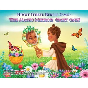 Bekele, Hiwot Terefu The Magic Mirror: Part One: 1 Bekele, Hiwot Terefu The Magic Mirror: Part One: 1