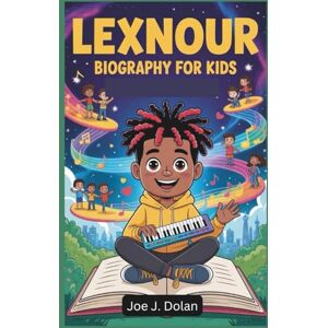 J. Dolan, Joe LEXNOUR BIOGRAPHY FOR KIDS: The Inspiring Story of a Young Music Star Who Dared to Dream J. Dolan, Joe LEXNOUR BIOGRAPHY FOR KIDS: The Inspiring Story of a Young Music Star Who Dared to Dream