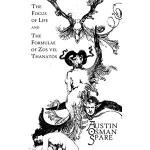 Spare, Austin Osman The Focus of Life: and The Formulae of Zos vel Thanatos Spare, Austin Osman The Focus of Life: and The Formulae of Zos vel Thanatos