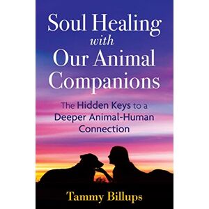 Billups, Tammy Soul Healing with Our Animal Companions: The Hidden Keys to a Deeper Animal-Human Connection Billups, Tammy Soul Healing with Our Animal Companions: The Hidden Keys to a Deeper Animal-Human Connection