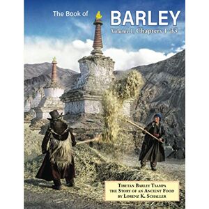 Schaller, Lorenz K The Book of Barley, Volume 1: Tibetan Barley Tsampa, The Story of an Ancient Food, Chapters 1-33 Schaller, Lorenz K The Book of Barley, Volume 1: Tibetan Barley Tsampa, The Story of an Ancient Food, Chapters 1-33