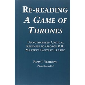 Verhoeve, Remy J Re-reading A GAME OF THRONES: A Critical Response to George R.R. Martin's Fantasy Classic Verhoeve, Remy J Re-reading A GAME OF THRONES: A Critical Response to George R.R. Martin's Fantasy Classic