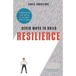 Johnstone, Chris Seven Ways to Build Resilience: Strengthening Your Ability to Deal with Difficult Times Johnstone, Chris Seven Ways to Build Resilience: Strengthening Your Ability to Deal with Difficult Times