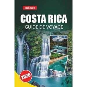 Nair, Jack COSTA RICA GUIDE DE VOYAGE 2026: Principales attractions, plages magnifiques, rencontres avec la faune, cuisine locale et conseils de voyage pour la destination d'aventure d'Amérique centrale Nair, Jack COSTA RICA GUIDE DE VOYAGE 2026: Principales attractions, plages magnifiques, rencontres avec la faune, cuisine locale et conseils de voyage pour la destination d'aventure d'Amérique centrale