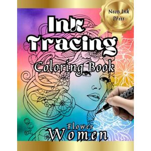 Press, Neon Ink Ink Tracing Coloring Book: Flower Women: Anxiety Relief Art Book for Adults, Just Follow the Lines to Reveal the Hidden Image (Ink Tracing Books: Hidden Images) Press, Neon Ink Ink Tracing Coloring Book: Flower Women: Anxiety Relief Art Book for Adults, Just Follow the Lines to Reveal the Hidden Image (Ink Tracing Books: Hidden Images)