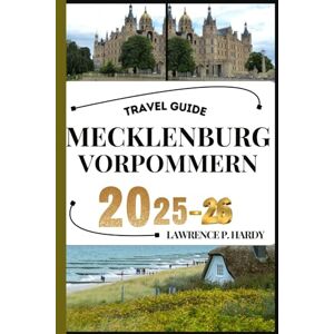 Hardy, Lawrence P. MECKLENBURG VORPOMMERN TRAVEL GUIDE: Your travel companion to wander, explore, and savor the highlights of this must-visit destination (World_Travelling_Series) Hardy, Lawrence P. MECKLENBURG VORPOMMERN TRAVEL GUIDE: Your travel companion to wander, explore, and savor the highlights of this must-visit destination (World_Travelling_Series)