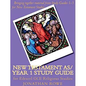 Rowe, Jonathan New Testament AS/Year 1 Study Guide: for Edexcel GCE Religious Studies: 10 (Edexcel Religious Studies) Rowe, Jonathan New Testament AS/Year 1 Study Guide: for Edexcel GCE Religious Studies: 10 (Edexcel Religious Studies)