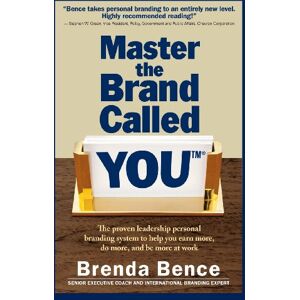 Bence, Brenda Master the Brand Called YOU™: The proven leadership personal branding system to help you earn more, do more and be more at work Bence, Brenda Master the Brand Called YOU™: The proven leadership personal branding system to help you earn more, do more and be more at work
