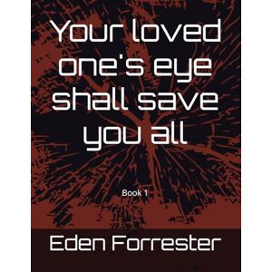 Forrester, Eden B Your loved one's eye shall save you all: Book 1 Forrester, Eden B Your loved one's eye shall save you all: Book 1