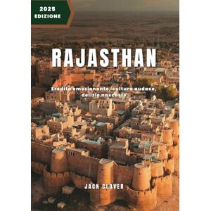 Clover, Jack RAJASTHAN GUIDA DI VIAGGIO 2025-2026: Scopri il patrimonio reale, la cultura vivace, le meraviglie culinarie e le gemme nascoste per un'avventura indimenticabile Clover, Jack RAJASTHAN GUIDA DI VIAGGIO 2025-2026: Scopri il patrimonio reale, la cultura vivace, le meraviglie culinarie e le gemme nascoste per un'avventura indimenticabile
