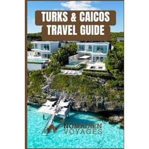 Voyages, Nomadien Turks & Caicos Travel Guide: A Practical, Insider-Led Guide to Beaches, Culture, Cuisine, and Island Adventures Voyages, Nomadien Turks & Caicos Travel Guide: A Practical, Insider-Led Guide to Beaches, Culture, Cuisine, and Island Adventures