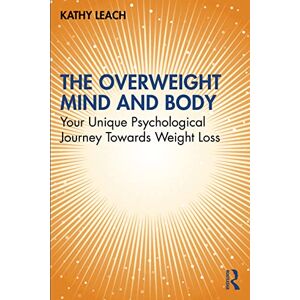 Leach, Kathy The Overweight Mind and Body: Your Unique Psychological Journey Towards Weight Loss Leach, Kathy The Overweight Mind and Body: Your Unique Psychological Journey Towards Weight Loss