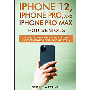 Scott iPhone 12, iPhone Pro, and iPhone Pro Max For Seniors: A Ridiculously Simple Guide to the Next Generation of iPhone and iOS 14 Scott iPhone 12, iPhone Pro, and iPhone Pro Max For Seniors: A Ridiculously Simple Guide to the Next Generation of iPhone and iOS 14