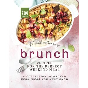 Moore, Zoe Mouthwatering Brunch Recipes for the Perfect Weekend Meal: A Collection of Brunch Menu Ideas You Must Know Moore, Zoe Mouthwatering Brunch Recipes for the Perfect Weekend Meal: A Collection of Brunch Menu Ideas You Must Know